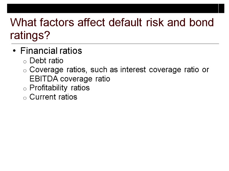 What factors affect default risk and bond ratings?  Financial ratios Debt ratio Coverage